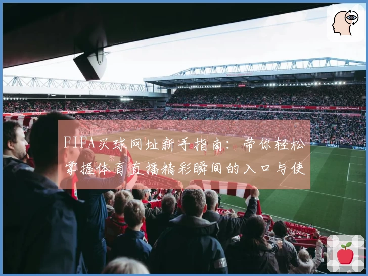 FIFA买球网址新手指南：带你轻松掌握体育直播精彩瞬间的入口与使用技巧
